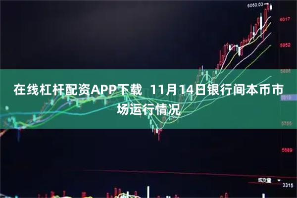 在线杠杆配资APP下载  11月14日银行间本币市场运行情况